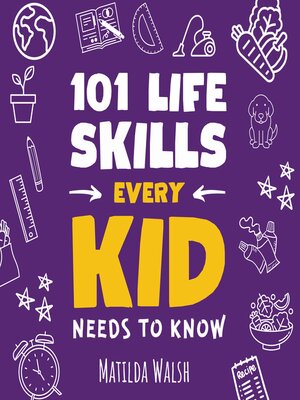 cover image of 101 Life Skills Every Kid Needs to Know--How to set goals, cook, clean, garden, be a good friend, succeed at school, save money, deal with emergencies, mind your pet, manage your time and more tips.